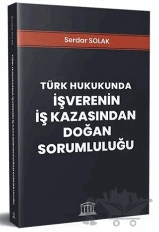 Türk Hukukunda İşverenin İş Kazasından Doğan Sorumluluğu – Serdar Solak – Legal Yayıncılık kitap kapağı
