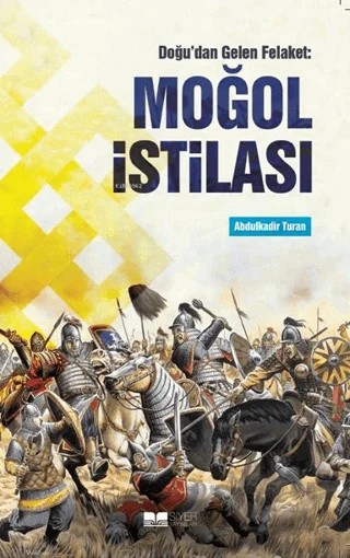 Doğu'dan Gelen Felaket: Moğol İstilası – Abdülkadir Turan – Siyer Yayınları kitap kapağı