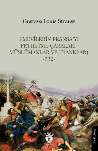 Emevilerin Fransa’yı Fethetme Çabaları (Müslümanlar ve Franklar)-732- – Gustave Louis Strauss – Dorlion Yayınları kitap kapağı