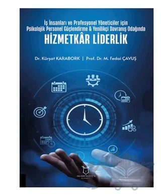 İş İnsanları ve Profesyonel Yöneticiler İçin Psikolojik Personel Güçlendirme - Yenilikçi Davranış Odağında Hizmetkar Liderlik – M. Fedai Çavuş, Kürşat Karabörk – Akademisyen Kitabevi kitap kapağı