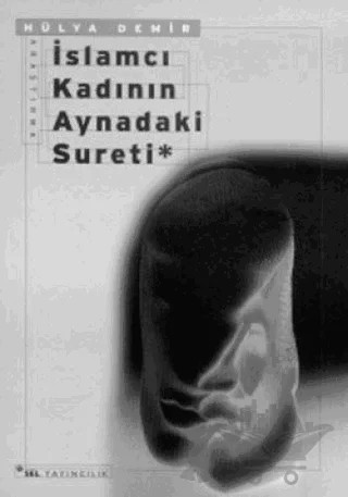 İslamcı Kadının Aynadaki Sureti – Hülya Demir – Sel Yayıncılık kitap kapağı