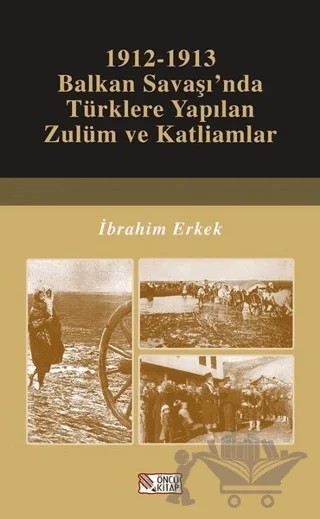 1912-1913 Balkan Savaşı’nda Türklere Yapılan Zulüm ve Katliamlar – İbrahim Erkek – Öncü Kitap kitap kapağı