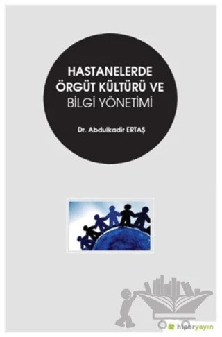 Hastanelerde Örgüt Kültürü ve Bilgi Yönetimi – Abdulkadir Ertaş – Hiperlink Yayınları kitap kapağı