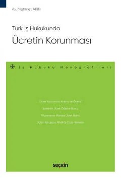 Türk İş HukukundaÜcretin Korunması – İş Hukuku Monografileri – – Mehmet Akın – Seçkin Yayıncılık kitap kapağı
