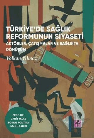 Türkiye’de Sağlık Reformunun Siyaseti – Volkan Yılmaz – Efil Yayınevi kitap kapağı