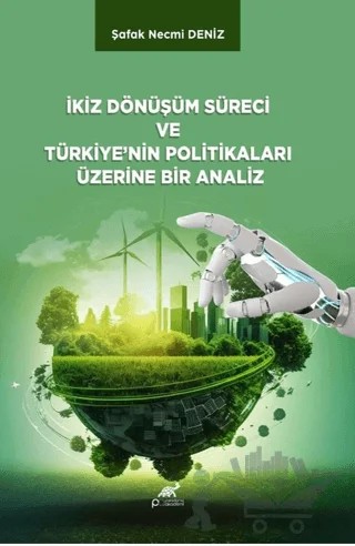 İkiz Dönüşüm Süreci ve Türkiye’nin Politikaları Üzerine Bir Analiz – Şafak Necmi Deniz – Paradigma Akademi Yayınları kitap kapağı