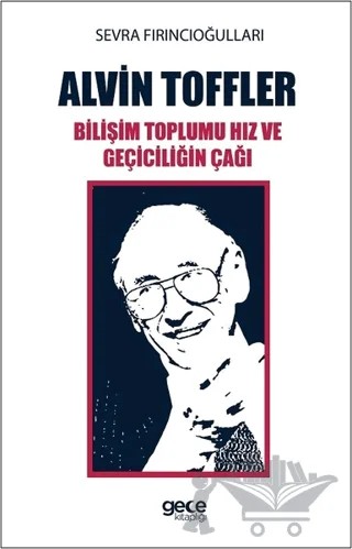 Alvin Toffler: Bilişim Toplumu Hız ve Geçiciliğin Çağı – Sevra Fırıncıoğulları – Gece Kitaplığı kitap kapağı
