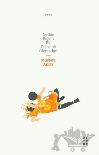 Neden Bıçkın Bir Delikanlı Olamadım – Mustafa Aplay – Ketebe Yayınları kitap kapağı