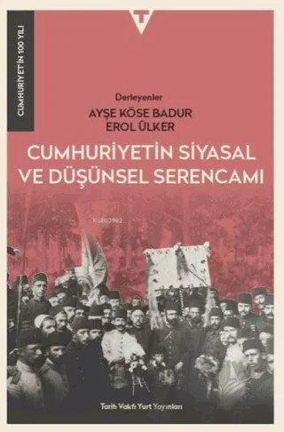 Cumhuriyetin Siyasal ve Düşünsel Serencamı - Cumhuriyet'in 100 Yılı – Ayşe Köse Badur, Erol Ülker – Tarih Vakfı Yurt Yayınları kitap kapağı