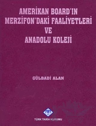 Amerikan Board’ın Merzifon’daki Faaliyetleri ve Anadolu Koleji – Gülbadi Alan – Türk Tarih Kurumu Yayınları kitap kapağı