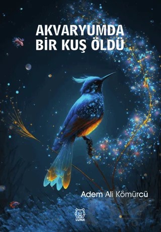 Akvaryumda Bir Kuş Öldü – Adem Ali Kömürcü – Luna Yayınları kitap kapağı