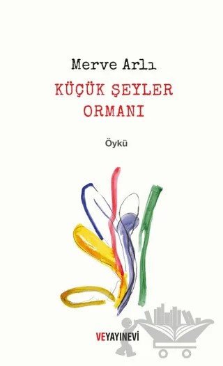 Küçük Şeyler Ormanı – Merve Arlı – Ve Yayınevi kitap kapağı