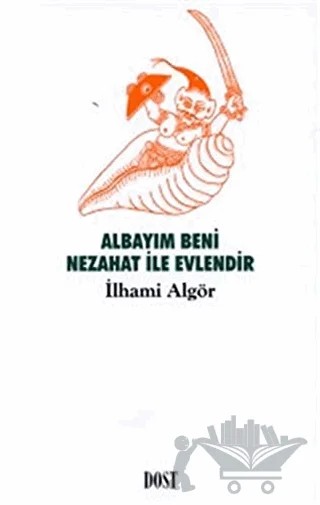 Albayım Beni Nezahat ile Evlendir – İlhami Algör – Dost Kitabevi Yayınları kitap kapağı