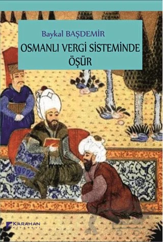 Osmanlı Vergi Sisteminde Öşür – Baykal Başdemir – Karahan Kitabevi kitap kapağı