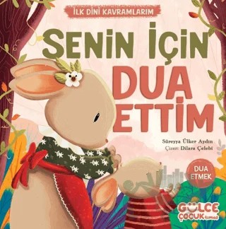 Senin İçin Dua Ettim - İlk Dini Kavramlarım – Süreyya Ülker Aydın – Timaş Gülce Çocuk kitap kapağı