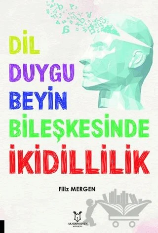 Dil-Duygu-Beyin Bileşkesinde İkidillilik – Filiz Mergen – Akademisyen Kitabevi kitap kapağı