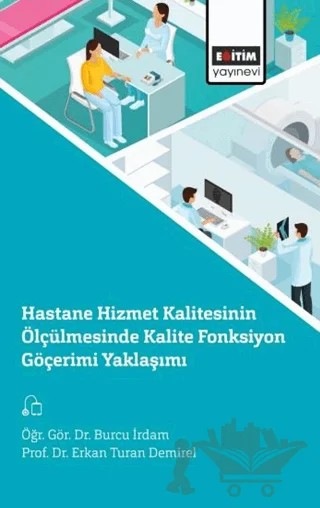 Hastane Hizmet Kalitesinin Ölçülmesinde Kalite Fonksiyon Göçerimi Yaklaşımı – Burcu İrdam, Erkan Turan DEMİREL – Eğitim Yayınevi - Bilimsel Eserler kitap kapağı