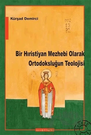 Bir Hıristiyan Mezhebi Olarak Ortodoksluğun Teolojisi – Kürşad Demirci – Ayışığı Kitapları kitap kapağı