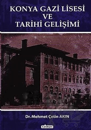 Konya Gazi Lisesi ve Tarihi Gelişimi – Mehmet Çetin Akın – Kardelen Yayınları kitap kapağı