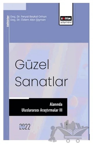 Güzel Sanatlar Alanında Uluslararası Araştırmalar III – Kolektif – Eğitim Yayınevi - Bilimsel Eserler kitap kapağı
