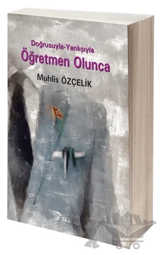 Doğrusuyla-Yanlışıyla Öğretmen Olunca – Muhlis Özçelik – Etki Yayınları kitap kapağı