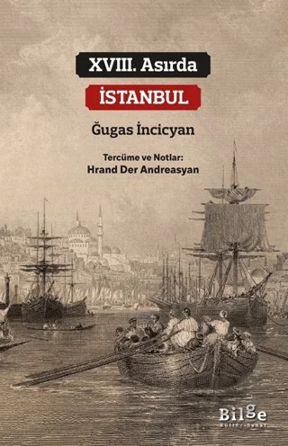 XVIII. Asırda İstanbul – Ğugas İncicyan – Bilge Kültür Sanat kitap kapağı