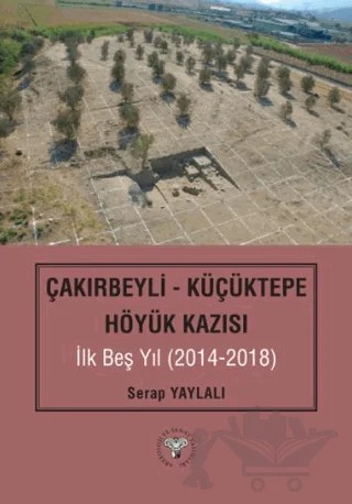 Çakırbeyli - Küçüktepe Höyük Kazısı İlk Beş Yıl (20214-2018) – Serap Yaylalı – Arkeoloji ve Sanat Yayınları kitap kapağı