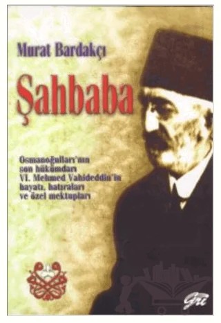 Şahbaba Osmanoğulları’nın Son Hükümdarı 6. Mehmed Vahideddin’in Hayatı, Hatıraları ve Özel Mektupları – Murat Bardakçı – Pan Yayıncılık kitap kapağı