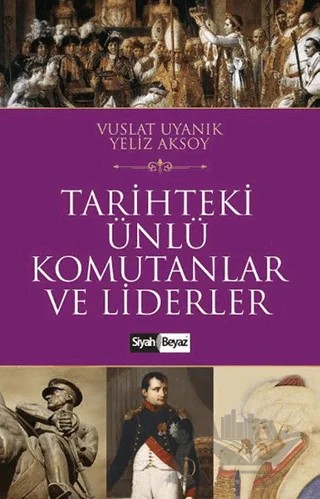 Tarihteki Ünlü Komutanlar ve Liderler – Vuslat Uyanık, Yeliz Aksoy – Siyah Beyaz Yayınları kitap kapağı