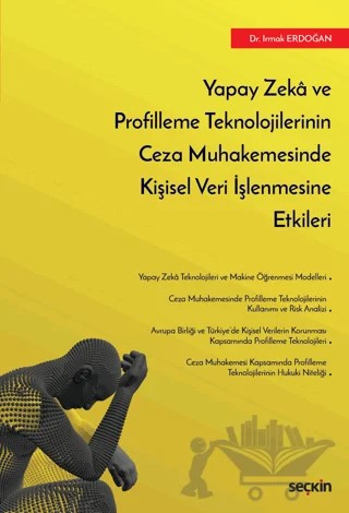 Yapay Zeka ve Profilleme Teknolojilerinin Ceza Muhakemesinde Kişisel Veri İşlenmesine Etkileri – Irmak Erdoğan – Seçkin Yayıncılık kitap kapağı