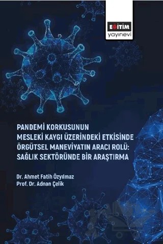 Pandemi Korkusunun Mesleki Kaygı Üzerindeki Etkisinde Örgütsel Maneviyatın Aracı Rolü: Sağlık Sektöründe Bir Araştırma – Ahmet Fatih Özyılmaz, Adnan Çelik – Eğitim Yayınevi - Bilimsel Eserler kitap kapağı