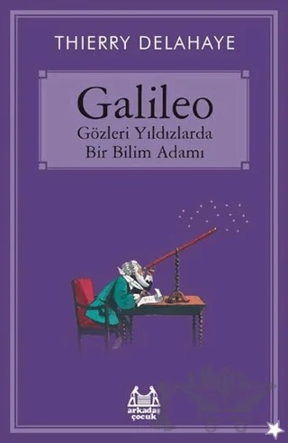 Galileo - Gözleri Yıldızlarda Bir Bilim Adamı – Thierry Delahaye – Arkadaş Yayınları kitap kapağı