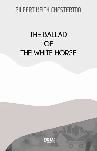 The Ballad Of The White Horse – Gilbert Keith Chesterton, G. K. Chesterton – Gece Kitaplığı kitap kapağı