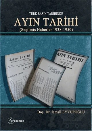 Türk Basın Tarihinde - Ayın Tarihi; (Seçilmiş Haberler 1938-1950) – İsmail Eyyupoğlu – Fenomen Yayıncılık kitap kapağı