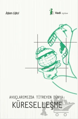 Avuçlarımızda Titreyen Dünya: Küreselleşme – İrfan Çiftçi – Vadi Yayınları kitap kapağı