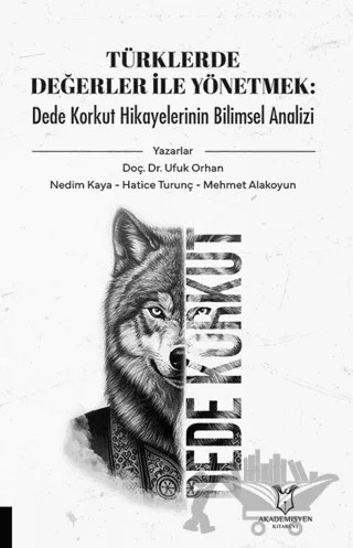 Türklerde Değerler İle Yönetmek: Dede Korkut Hikayelerinin Bilimsel Analizi – Ufuk Orhan, Nedim Kaya, Hatice Turunç, Mehmet Alakoyun – Akademisyen Kitabevi kitap kapağı
