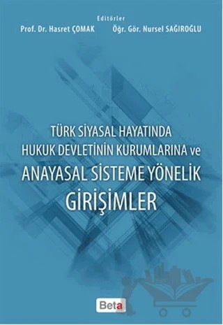 Türk Siyasal Hayatında Hukuk Devletinin Kurumlarına ve Anayasal Sisteme Yönelik Girişimler – Hasret Çomak, Nursel Sağıroğlu – Beta Yayınevi kitap kapağı