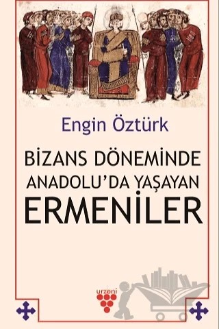 Bizans Döneminde Anadolu’da Yaşayan Ermeniler – Engin Öztürk – Urzeni Yayıncılık kitap kapağı