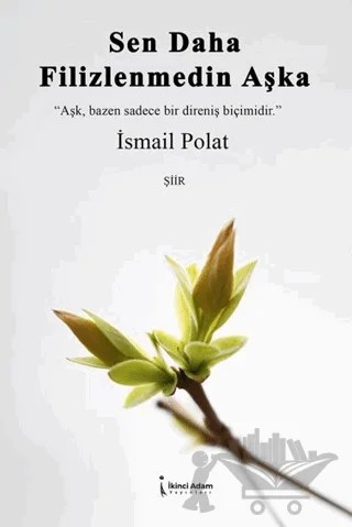 Sen Daha Filizlenmedin Aşka – İsmail Polat – İkinci Adam Yayınları kitap kapağı