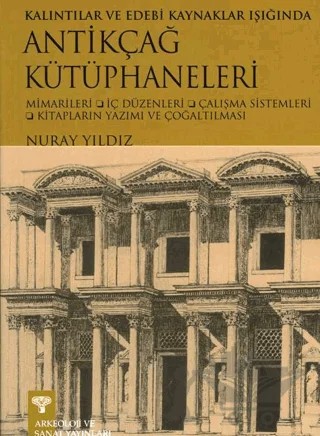 Kalıntılar ve Edebi Kaynaklar Işığında Antikçağ Kütüphaneleri – Nuray Yıldız – Arkeoloji ve Sanat Yayınları kitap kapağı