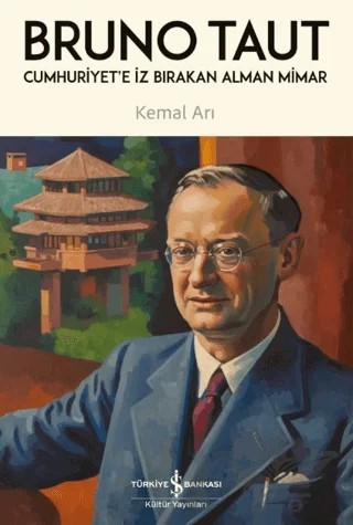 Cumhuriyet'e İz Bırakan Alman Mimar - Bruno Taut – Kemal Arı – İş Bankası Kültür Yayınları kitap kapağı