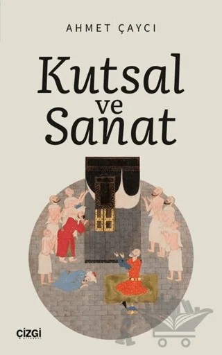 Kutsal ve Sanat – Ahmet Çaycı – Çizgi Kitabevi Yayınları kitap kapağı