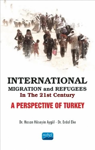 International Migration and Refugees in the 21st Century: A Perspective of Turkey – Hasan Hüseyin Aygül, Erdal Eke – Nobel Akademik Yayıncılık kitap kapağı