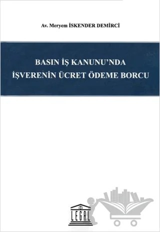 Basın İş Kanunu'nda İşverenin Ücret Ödeme Borcu – Meryem İskender Demirci – Legal Yayıncılık kitap kapağı