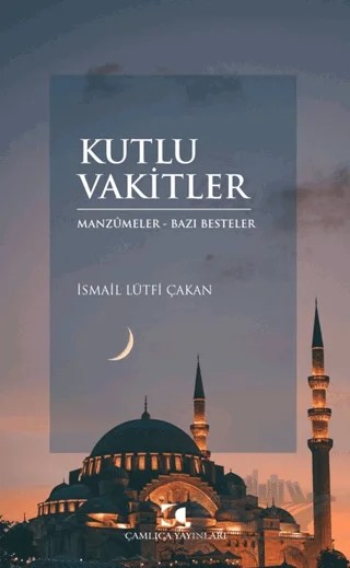 Kutlu Vakitler – İsmail Lütfi Çakan – Çamlıca Yayınları kitap kapağı