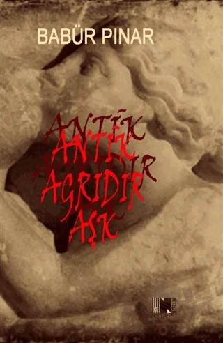 Antik Ağrıdır Aşk – Babür Pınar – Nitelik Kitap kitap kapağı