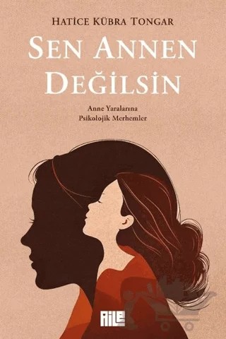 Sen Annen Değilsin – Hatice Kübra Tongar – Aile Yayınları kitap kapağı