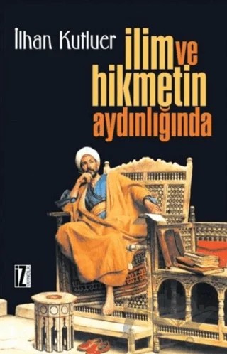 İlim ve Hikmetin Aydınlığında – İlhan Kutluer – İz Yayıncılık kitap kapağı