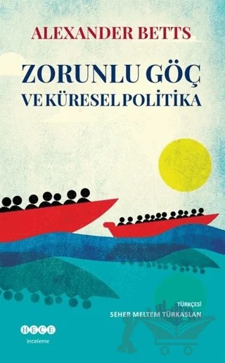 Zorunlu Göç Ve Küresel Politika – Alexander Betts – Hece Yayınları kitap kapağı