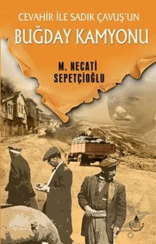 Cevahir ile Sadık Çavuş'un Buğday Kamyonu - Bütün Eserleri – Mustafa Necati Sepetçioğlu – İrfan Yayıncılık kitap kapağı